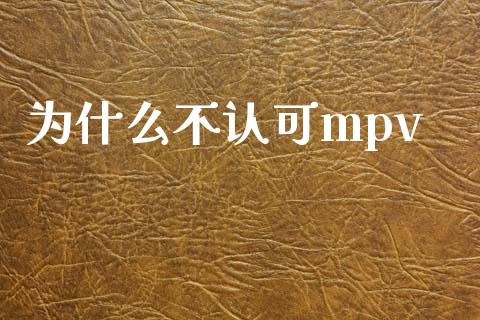 为什么不认可mpv_https://www.fsyjjx.cn_股票指导_第1张