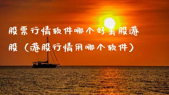 股票行情软件哪个好美股港股（港股行情用哪个软件）_https://www.fsyjjx.cn_股市分析_第1张