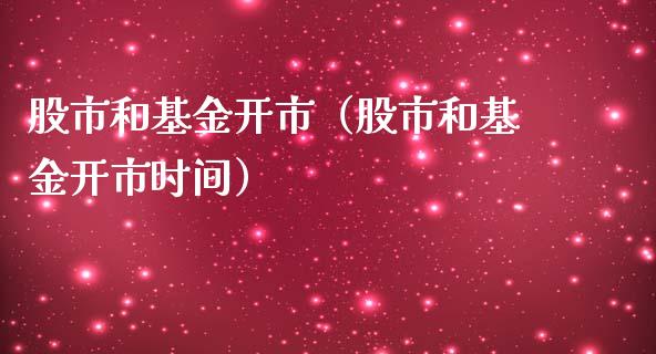 股市和基金开市（股市和基金开市时间）_https://www.fsyjjx.cn_理财资讯_第1张