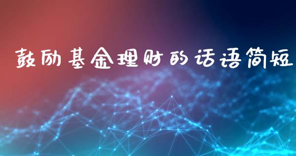 鼓励基金理财的话语简短_https://www.fsyjjx.cn_问财精选_第1张