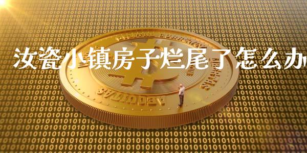 汝瓷小镇房子烂尾了怎么办_https://www.fsyjjx.cn_股指期货_第1张