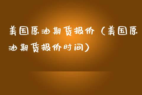 美国原油期货报价（美国原油期货报价时间）_https://www.fsyjjx.cn_期货研报_第1张