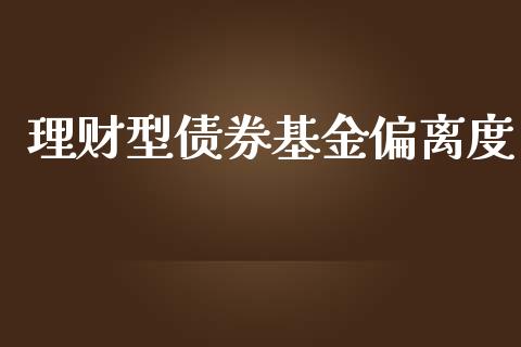 理财型债券基金偏离度_https://www.fsyjjx.cn_问财精选_第1张