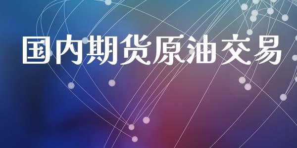 国内期货原油交易_https://www.fsyjjx.cn_期货资讯_第1张
