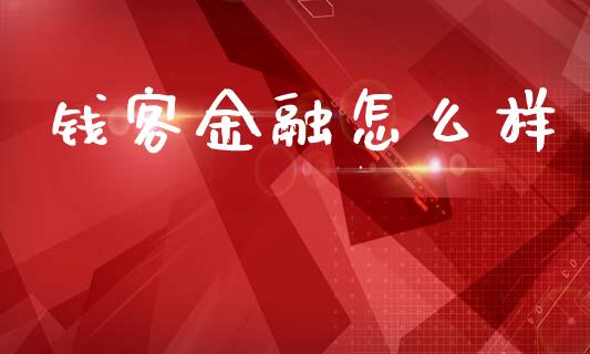 钱客金融怎么样_https://www.fsyjjx.cn_期货资讯_第1张