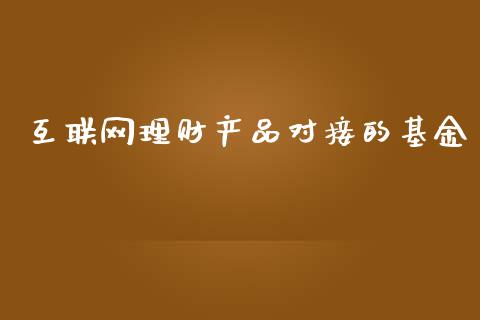 互联网理财产品对接的基金_https://www.fsyjjx.cn_理财资讯_第1张