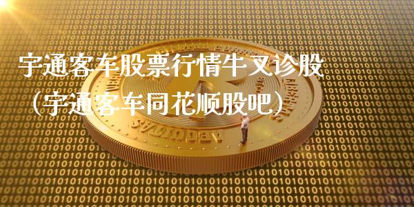 宇通客车股票行情牛叉诊股（宇通客车同花顺股吧）_https://www.fsyjjx.cn_股市分析_第1张