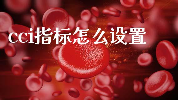 cci指标怎么设置_https://www.fsyjjx.cn_股指期货_第1张