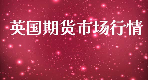 英国期货市场行情_https://www.fsyjjx.cn_期货研报_第1张