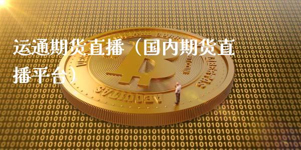 运通期货直播（国内期货直播平台）_https://www.fsyjjx.cn_期货在线_第1张