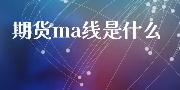 期货ma线是什么_https://www.fsyjjx.cn_期货研报_第1张