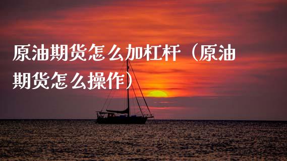 原油期货怎么加杠杆（原油期货怎么操作）_https://www.fsyjjx.cn_期货资讯_第1张