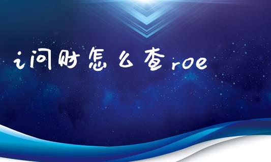 i问财怎么查roe_https://www.fsyjjx.cn_理财资讯_第1张