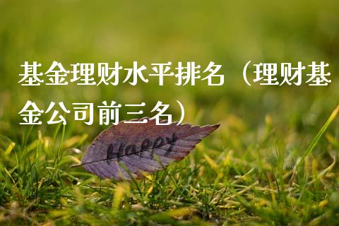 基金理财水平排名（理财基金公司前三名）_https://www.fsyjjx.cn_理财资讯_第1张