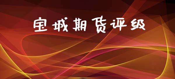 宝城期货评级_https://www.fsyjjx.cn_期货研报_第1张