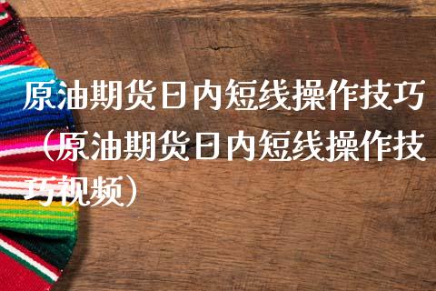 原油期货日内短线操作技巧（原油期货日内短线操作技巧视频）_https://www.fsyjjx.cn_期货资讯_第1张