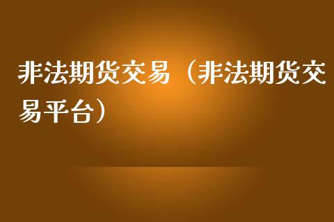 非法期货交易（非法期货交易平台）_https://www.fsyjjx.cn_股市分析_第1张