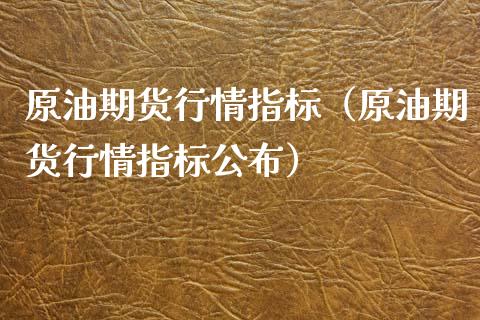 原油期货行情指标（原油期货行情指标公布）_https://www.fsyjjx.cn_期货资讯_第1张