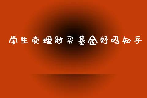 学生党理财买基金好吗知乎_https://www.fsyjjx.cn_理财资讯_第1张