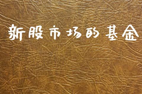 新股市场的基金_https://www.fsyjjx.cn_理财资讯_第1张