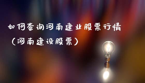 如何查询河南建业股票行情（河南建设股票）_https://www.fsyjjx.cn_股市分析_第1张