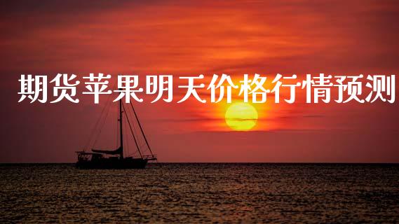 期货苹果明天价格行情预测_https://www.fsyjjx.cn_期货资讯_第1张