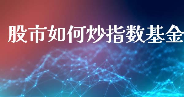 股市如何炒指数基金_https://www.fsyjjx.cn_理财资讯_第1张