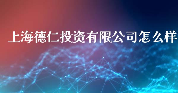 上海德仁投资有限公司怎么样_https://www.fsyjjx.cn_期货在线_第1张