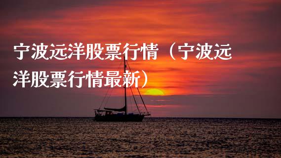 宁波远洋股票行情（宁波远洋股票行情最新）_https://www.fsyjjx.cn_股指期货_第1张