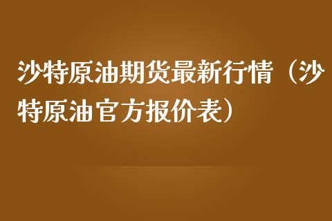 沙特原油期货最新行情（沙特原油官方报价表）_https://www.fsyjjx.cn_期货资讯_第1张