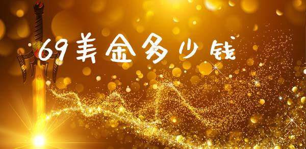69美金多少钱_https://www.fsyjjx.cn_理财资讯_第1张