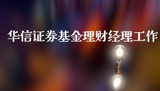 华信证券基金理财经理工作_https://www.fsyjjx.cn_理财资讯_第1张