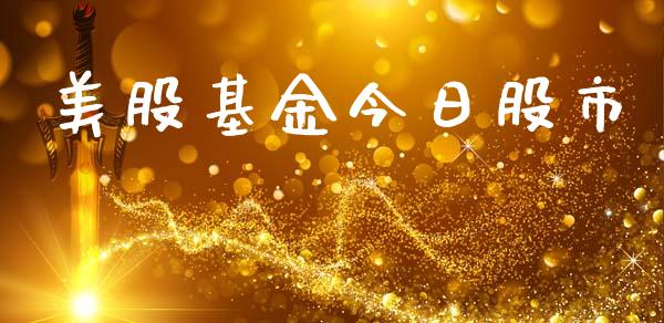 美股基金今日股市_https://www.fsyjjx.cn_理财资讯_第1张