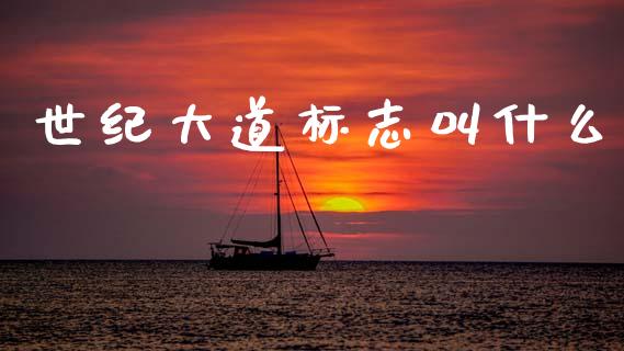 世纪大道标志叫什么_https://www.fsyjjx.cn_股指期货_第1张