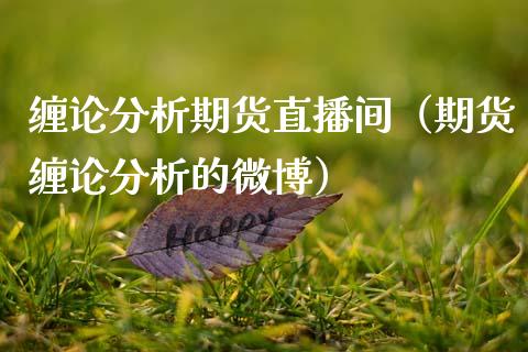 缠论分析期货直播间（期货缠论分析的微博）_https://www.fsyjjx.cn_期货在线_第1张
