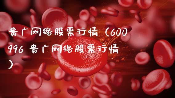 贵广网络股票行情（600996 贵广网络股票行情）_https://www.fsyjjx.cn_股市分析_第1张