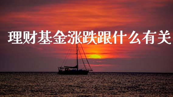 理财基金涨跌跟什么有关_https://www.fsyjjx.cn_问财精选_第1张