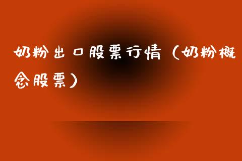 奶粉出口股票行情（奶粉概念股票）_https://www.fsyjjx.cn_股市分析_第1张