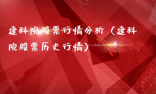 建科院股票行情分析（建科院股票历史行情）_https://www.fsyjjx.cn_股指期货_第1张