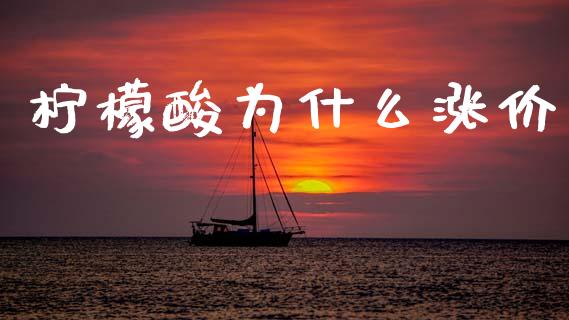 柠檬酸为什么涨价_https://www.fsyjjx.cn_股票指导_第1张