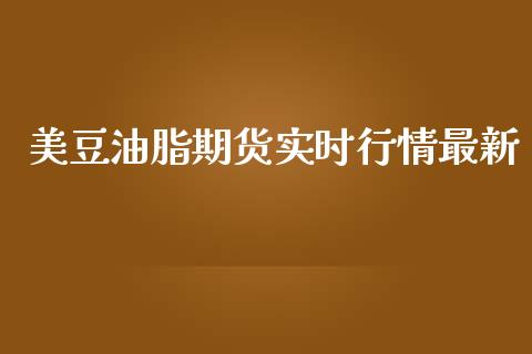美豆油脂期货实时行情最新_https://www.fsyjjx.cn_期货研报_第1张