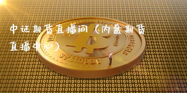 中证期货直播间（内盘期货直播中心）_https://www.fsyjjx.cn_期货在线_第1张