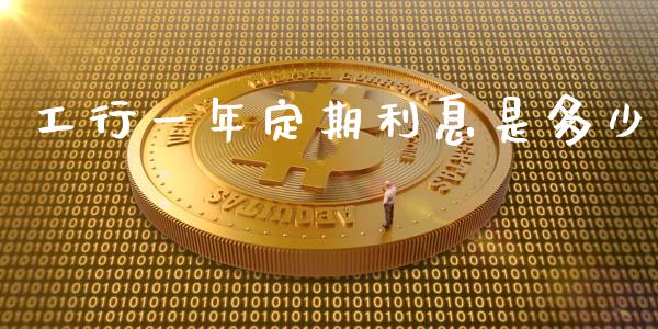 工行一年定期利息是多少_https://www.fsyjjx.cn_期货研报_第1张