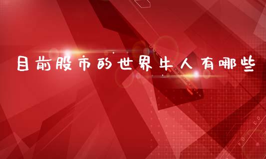 目前股市的世界牛人有哪些_https://www.fsyjjx.cn_期货资讯_第1张