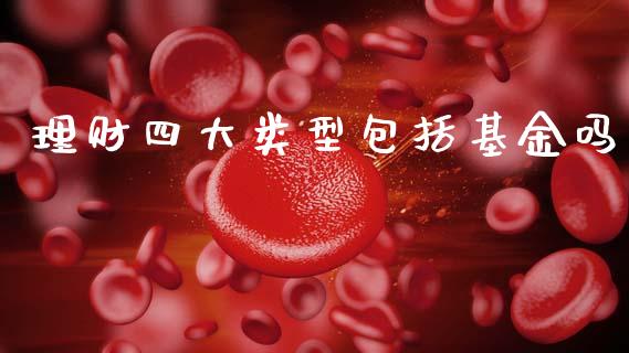 理财四大类型包括基金吗_https://www.fsyjjx.cn_理财资讯_第1张