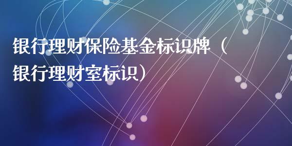 银行理财保险基金标识牌（银行理财室标识）_https://www.fsyjjx.cn_理财资讯_第1张