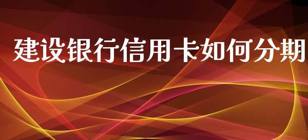 建设银行信用卡如何分期_https://www.fsyjjx.cn_股市分析_第1张