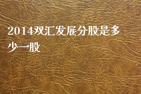 2014双汇发展分股是多少一股_https://www.fsyjjx.cn_期货研报_第1张