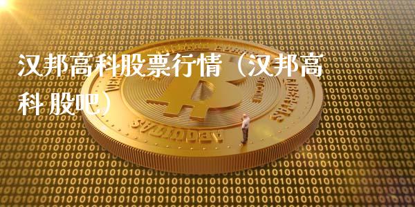 汉邦高科股票行情（汉邦高科 股吧）_https://www.fsyjjx.cn_股票指导_第1张