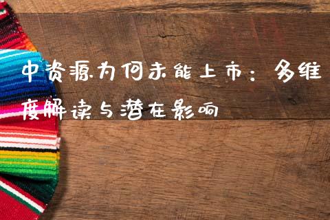 中资源为何未能上市：多维度解读与潜在影响_https://www.fsyjjx.cn_问财精选_第1张